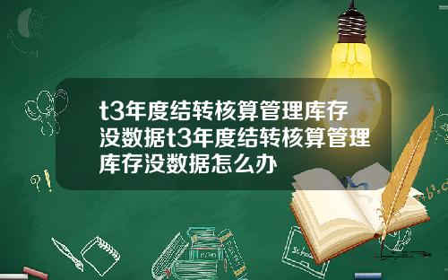 t3年度结转核算管理库存没数据t3年度结转核算管理库存没数据怎么办