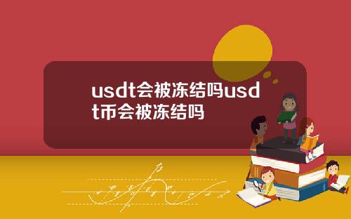 usdt会被冻结吗usdt币会被冻结吗