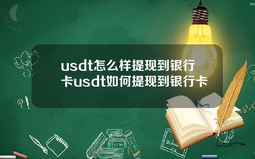 usdt怎么样提现到银行卡usdt如何提现到银行卡