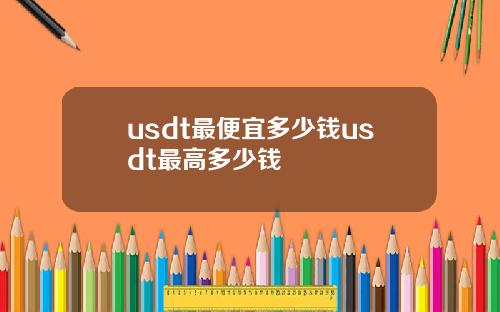 usdt最便宜多少钱usdt最高多少钱