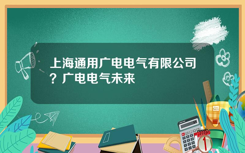 上海通用广电电气有限公司？广电电气未来