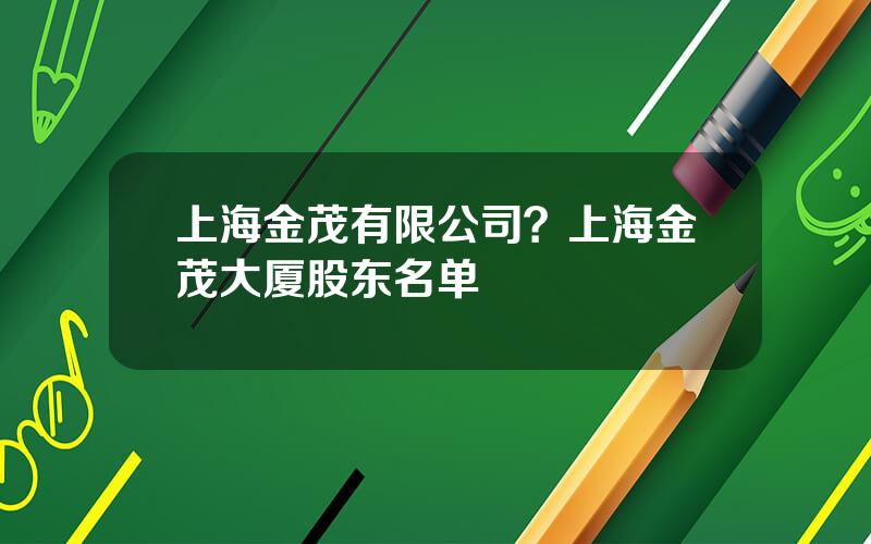 上海金茂有限公司？上海金茂大厦股东名单