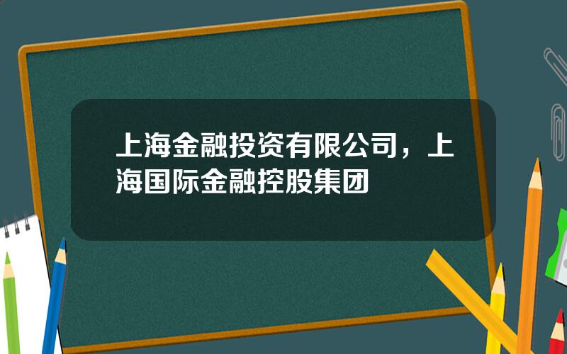 上海金融投资有限公司，上海国际金融控股集团