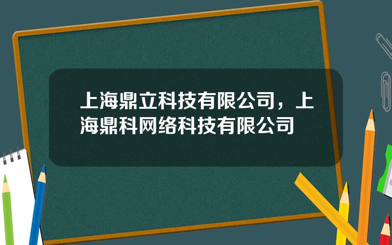 上海鼎立科技有限公司，上海鼎科网络科技有限公司