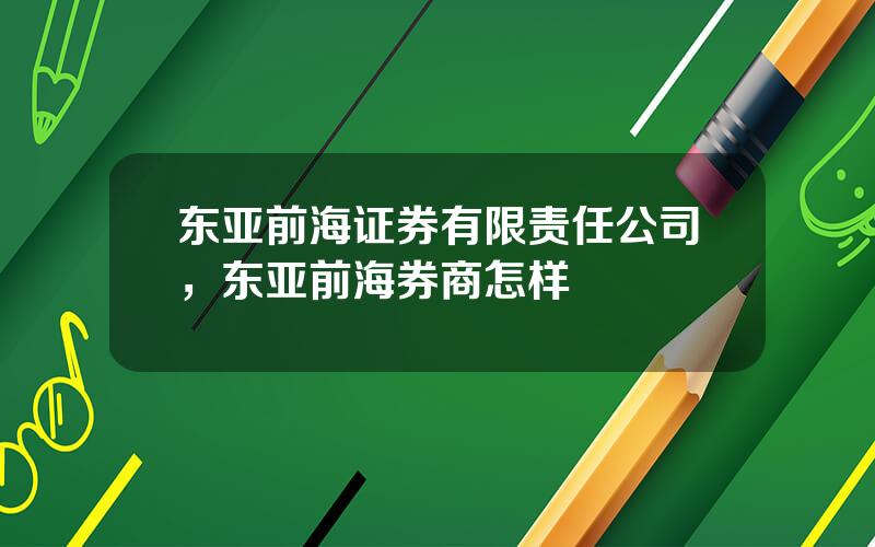 东亚前海证券有限责任公司，东亚前海券商怎样