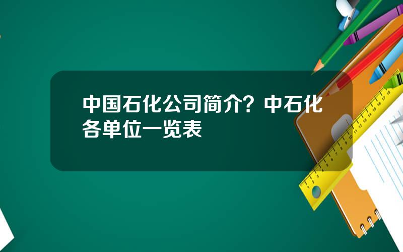 中国石化公司简介？中石化各单位一览表