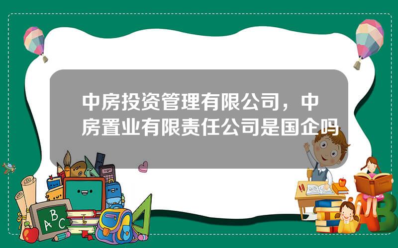 中房投资管理有限公司，中房置业有限责任公司是国企吗