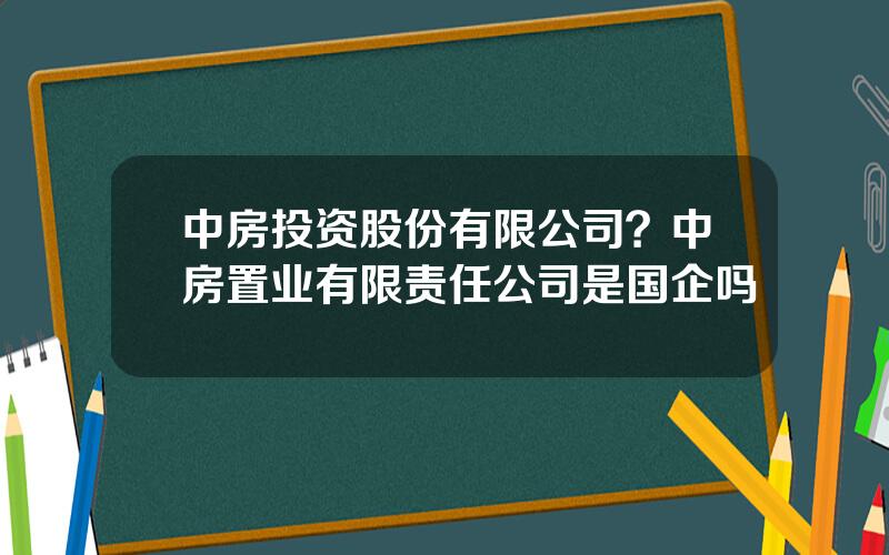 中房投资股份有限公司？中房置业有限责任公司是国企吗