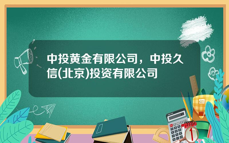 中投黄金有限公司，中投久信(北京)投资有限公司