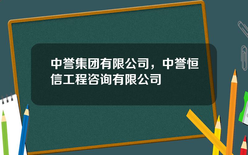 中誉集团有限公司，中誉恒信工程咨询有限公司