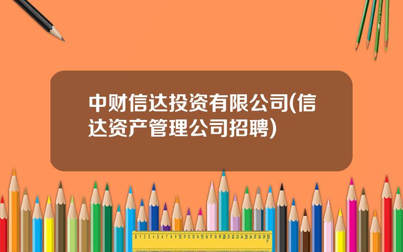 中财信达投资有限公司(信达资产管理公司招聘)