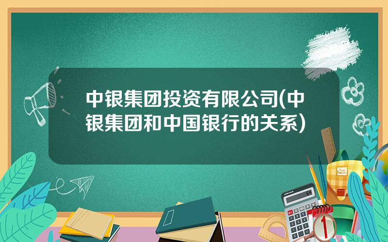 中银集团投资有限公司(中银集团和中国银行的关系)