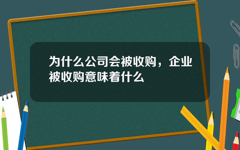 为什么公司会被收购，企业被收购意味着什么