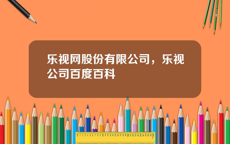 乐视网股份有限公司，乐视公司百度百科