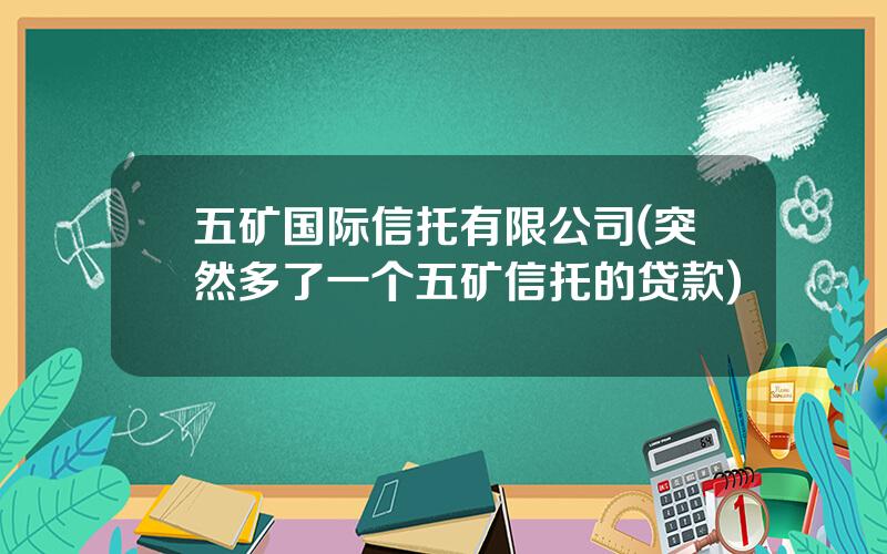 五矿国际信托有限公司(突然多了一个五矿信托的贷款)