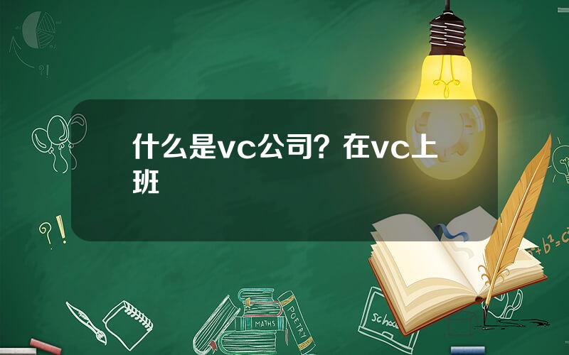 什么是vc公司？在vc上班