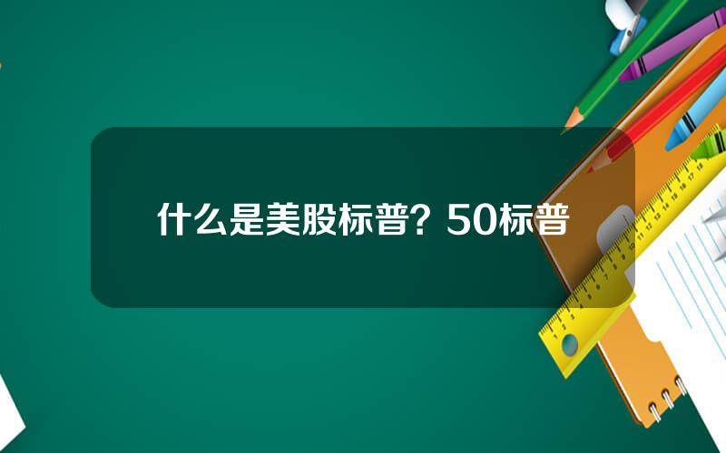 什么是美股标普？50标普