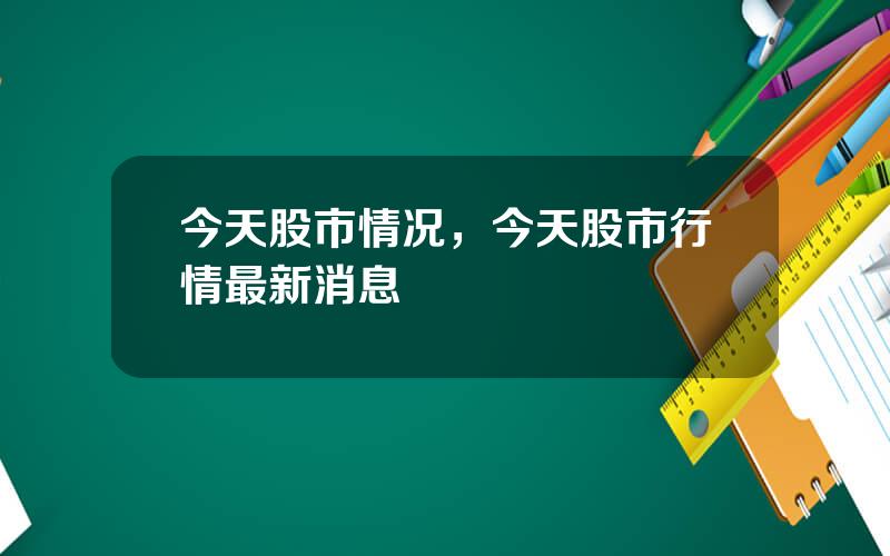 今天股市情况，今天股市行情最新消息