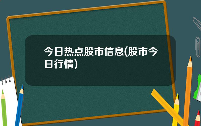 今日热点股市信息(股市今日行情)