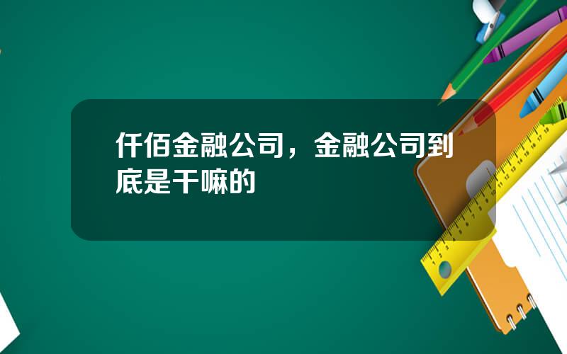 仟佰金融公司，金融公司到底是干嘛的