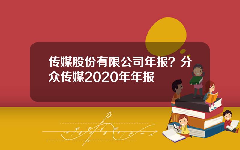 传媒股份有限公司年报？分众传媒2020年年报