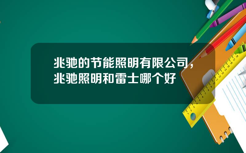 兆驰的节能照明有限公司，兆驰照明和雷士哪个好