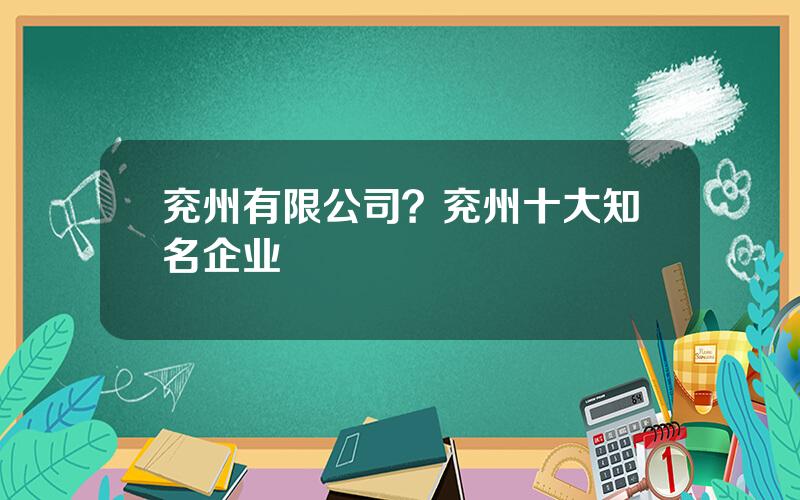 兖州有限公司？兖州十大知名企业