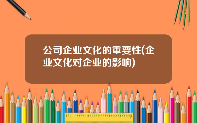 公司企业文化的重要性(企业文化对企业的影响)