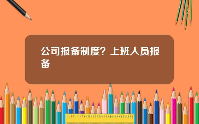 公司报备制度？上班人员报备