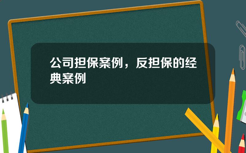 公司担保案例，反担保的经典案例