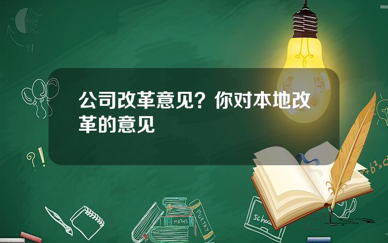 公司改革意见？你对本地改革的意见