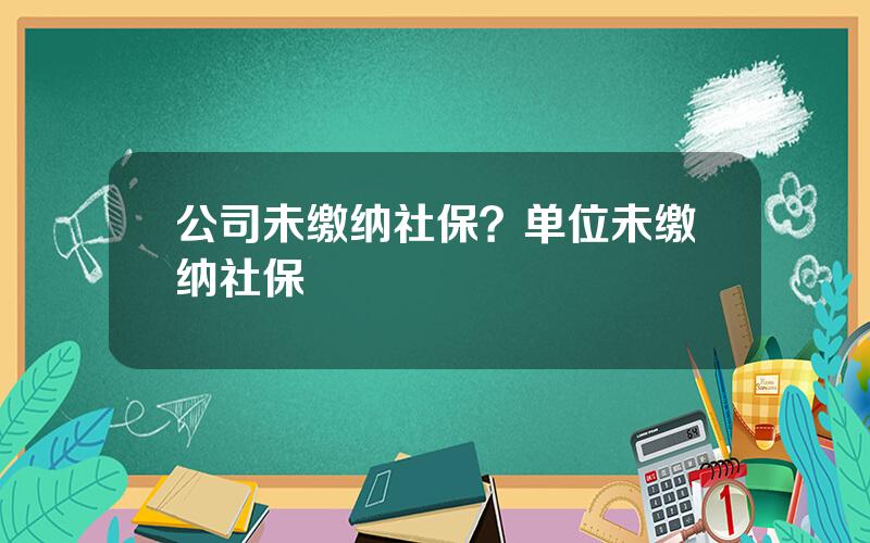 公司未缴纳社保？单位未缴纳社保