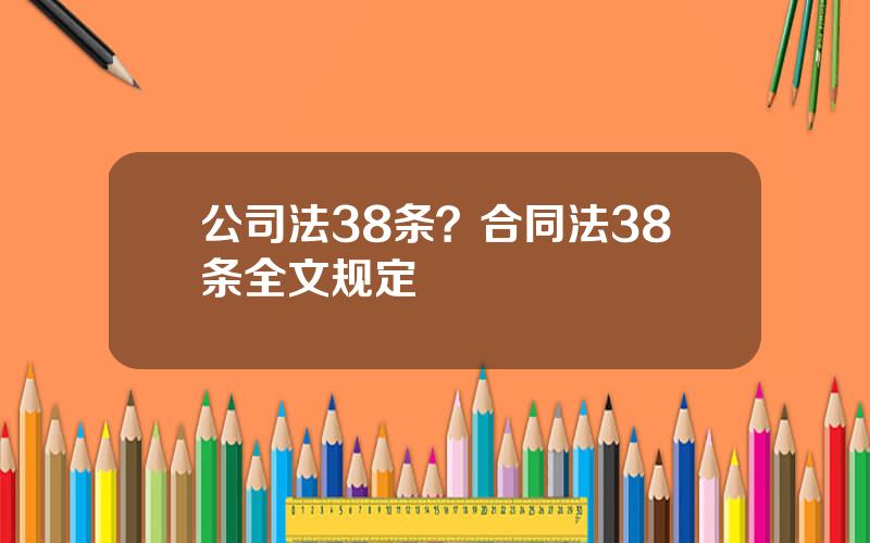 公司法38条？合同法38条全文规定