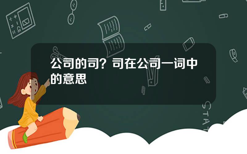 公司的司？司在公司一词中的意思