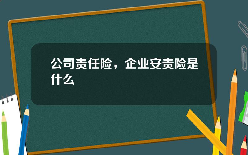 公司责任险，企业安责险是什么