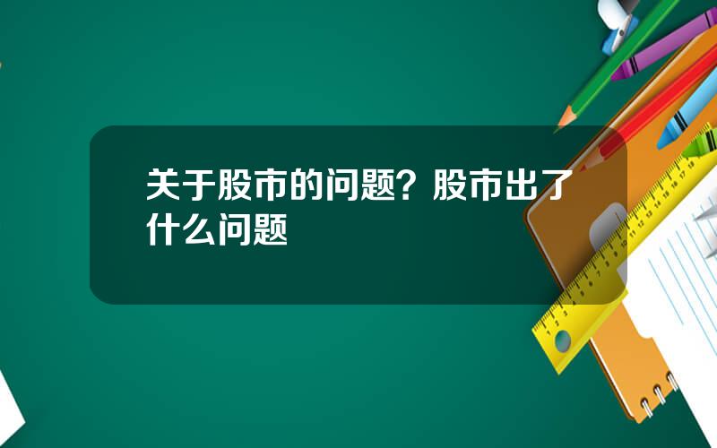 关于股市的问题？股市出了什么问题