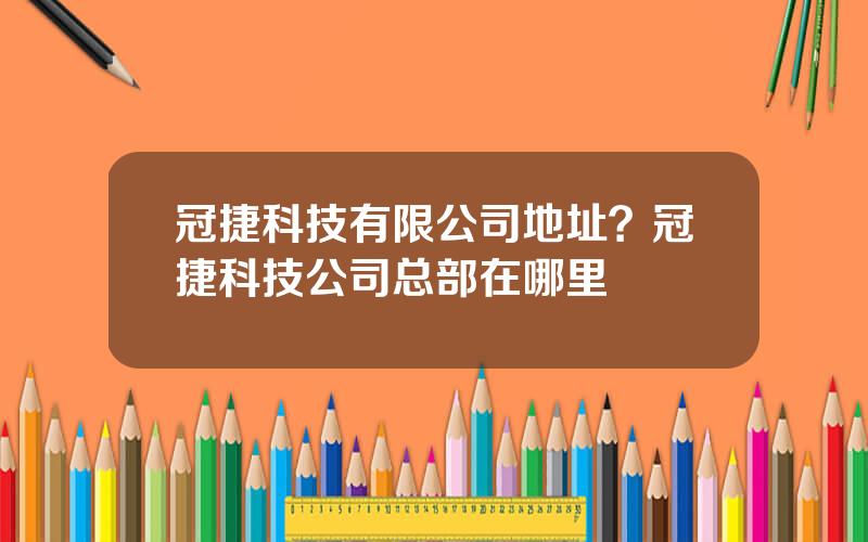 冠捷科技有限公司地址？冠捷科技公司总部在哪里