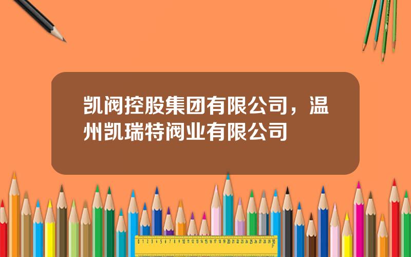 凯阀控股集团有限公司，温州凯瑞特阀业有限公司