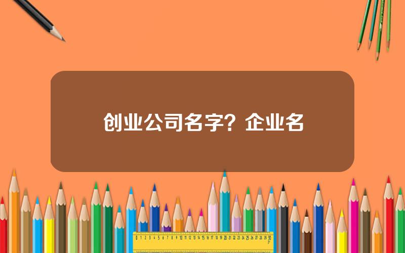 创业公司名字？企业名