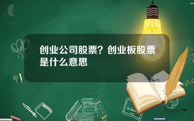 创业公司股票？创业板股票是什么意思