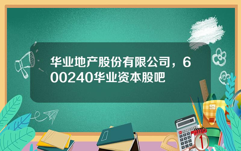 华业地产股份有限公司，600240华业资本股吧