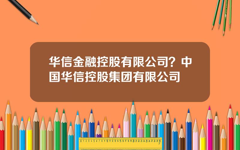 华信金融控股有限公司？中国华信控股集团有限公司