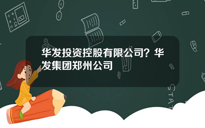 华发投资控股有限公司？华发集团郑州公司