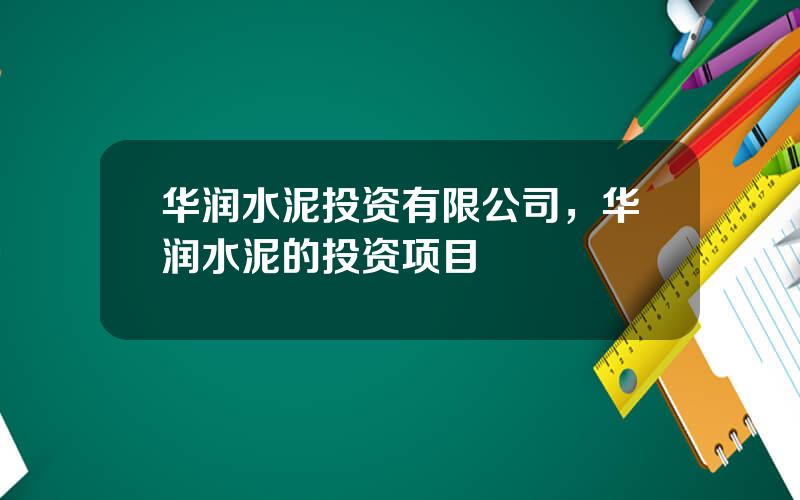 华润水泥投资有限公司，华润水泥的投资项目