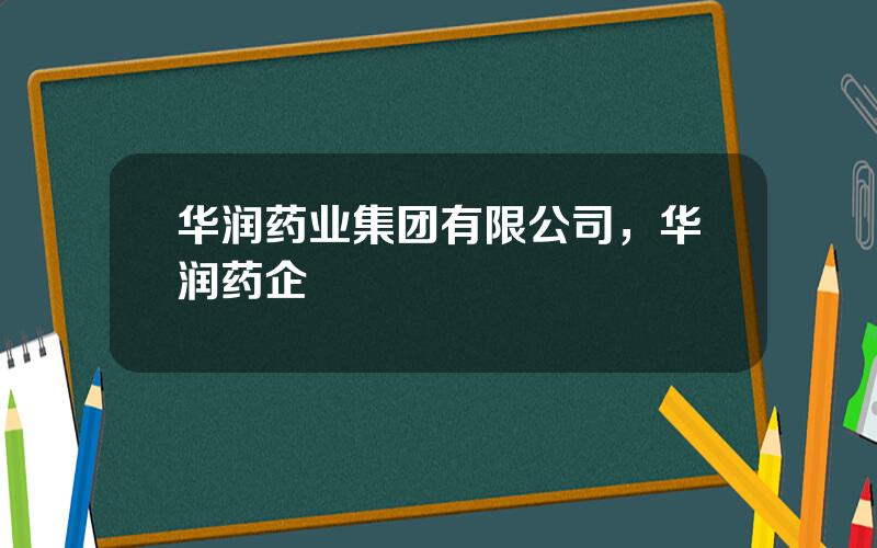 华润药业集团有限公司，华润药企