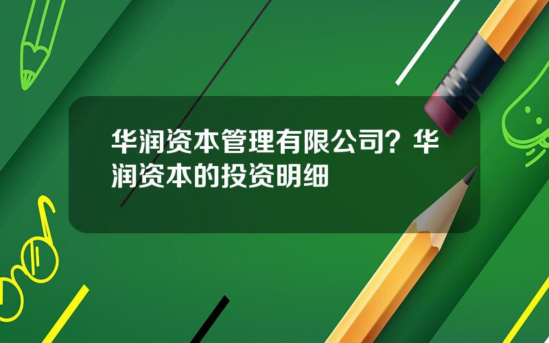 华润资本管理有限公司？华润资本的投资明细