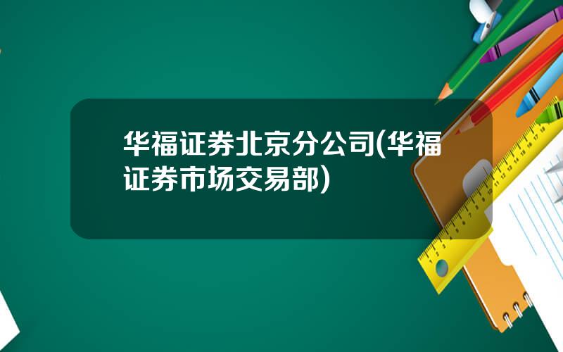 华福证券北京分公司(华福证券市场交易部)