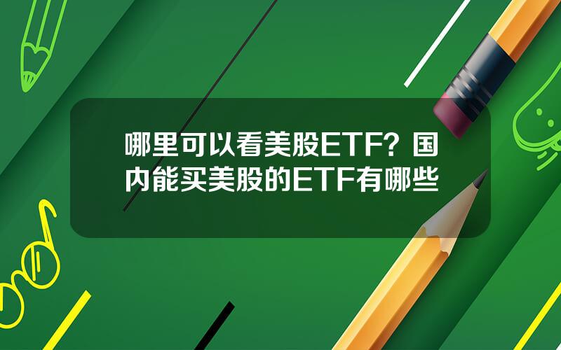 哪里可以看美股ETF？国内能买美股的ETF有哪些