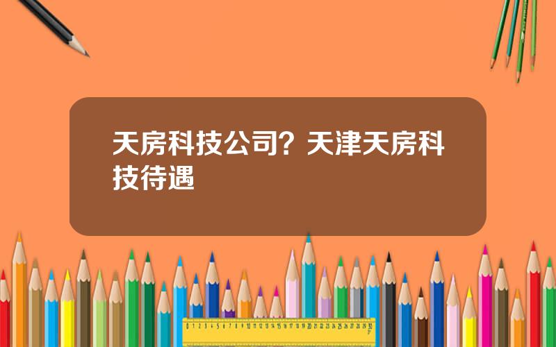 天房科技公司？天津天房科技待遇