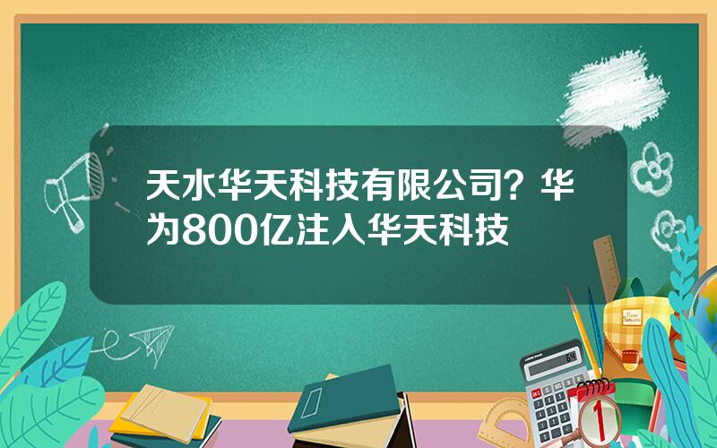 天水华天科技有限公司？华为800亿注入华天科技